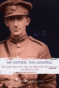 MulcahyCover My Father, the General: Richard Mulcahy & the Military History of the Revolution